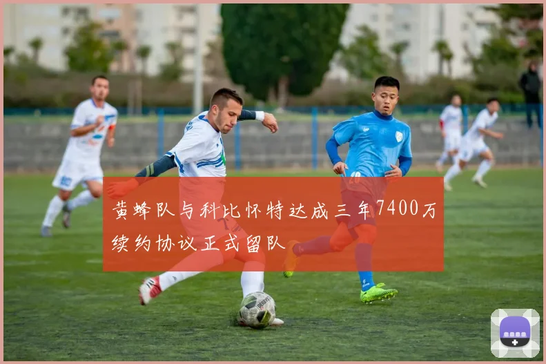 黄蜂队与科比怀特达成三年7400万续约协议正式留队