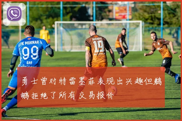 勇士曾对特雷墨菲表现出兴趣但鹈鹕拒绝了所有交易报价
